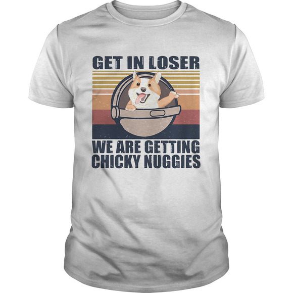Other - Get In Loser Were Getting Chicky Nuggies  Retro Shirt